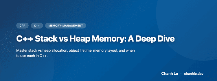C++ Stack vs Heap Memory: A Deep Dive | Chanh Le