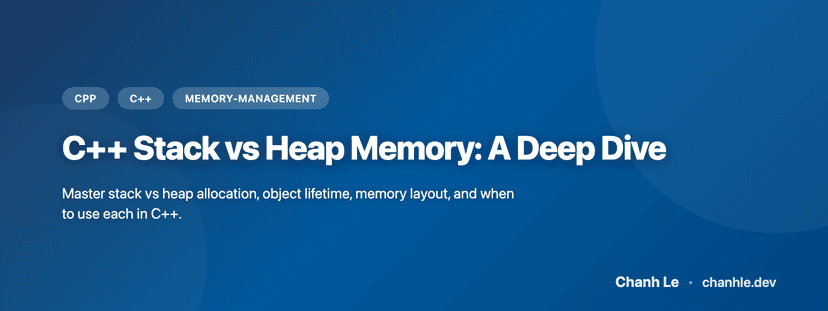 C++ Stack vs Heap Memory: A Deep Dive | Chanh Le