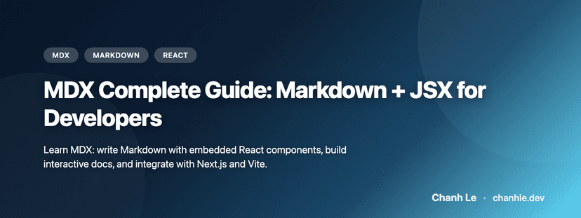 MDX Complete Guide: Markdown + JSX for Developers | Chanh Le