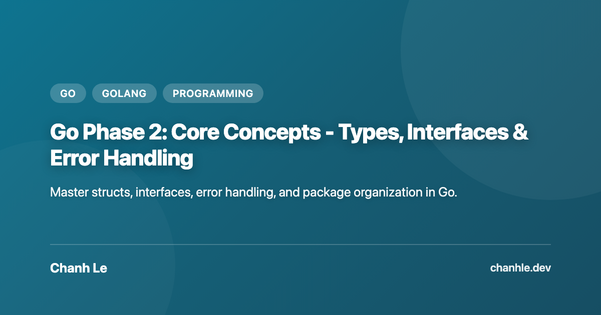 Go Phase 2: Core Concepts - Types, Interfaces & Error Handling | Chanh Le